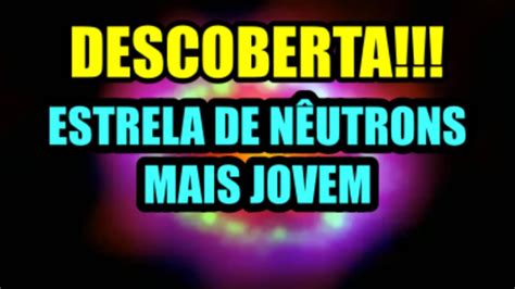 Descoberta Estrela De N Utrons Mais Jovem Sua Idade Vai Te