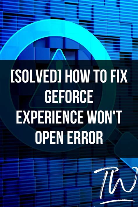 Solved How To Fix Geforce Experience Won T Open Error Artofit