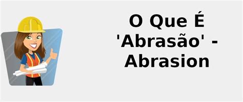 O Que Significa Abrasão - O que é 'Abrasão' - abrasion 🧑‍🔧