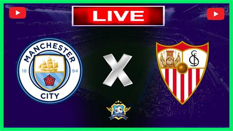 MANCHESTER CITY X SEVILLA AO VIVO CHAMPIONS LEAGUE ACOMPANHAMENTO