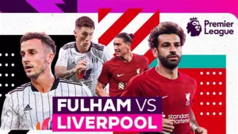 Sedang Belangsung Klik Link Live Streaming Fulham Vs Liverpool Di Liga