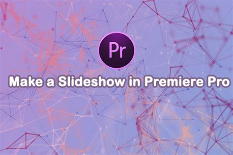 Make a Slideshow in Premiere Pro: Create Stunning Results Fast