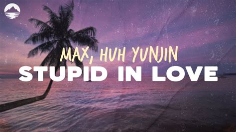 MAX Stupid In Love Feat HUH YUNJIN Lyrics YouTube