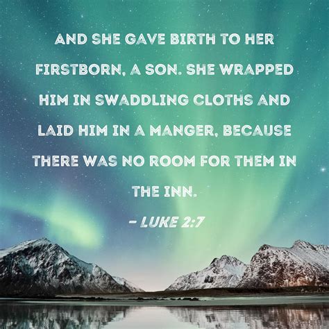 Luke 2:7 And she gave birth to her firstborn, a Son. She wrapped Him in