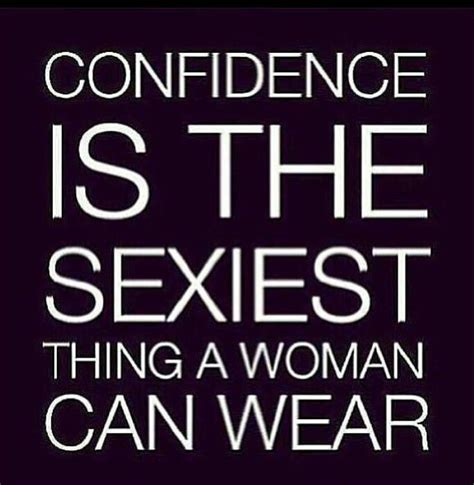 Confidence Is The Sexiest Thing A Woman Can Wear So True And If You Dont Have It Fake It