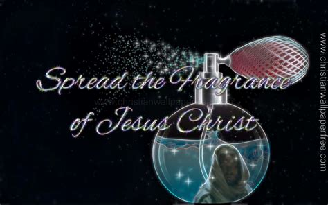 Spread The Fragrance Of Jesus Christ