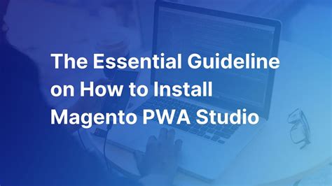 The 2024 Guideline On How To Install Magento PWA Studio