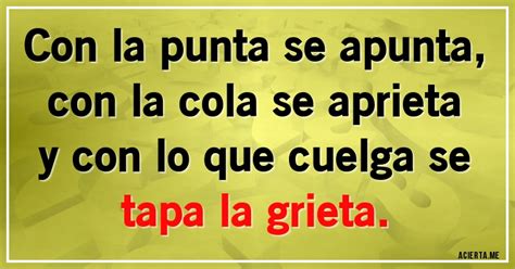 Con La Punta Se Apunta Con La Cola Se Aprieta Y Con Lo Que Cuelga Se