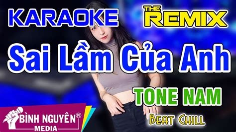 Sai Lầm Của Anh Karaoke Remix Beat Chill Tone Nam Karaoke Bình