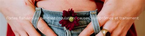 Fortes Flatulences Pendant L Ovulation Causes Sympt Mes Et Traitement