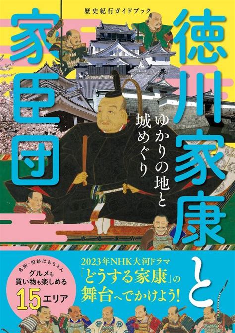 楽天ブックス 歴史紀行ガイドブック 徳川家康と家臣団 ゆかりの地と城めぐり 「徳川家康と家臣団 ゆかりの地と城めぐり」製作委員会