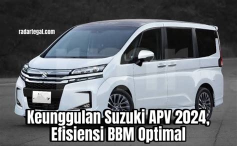 Intip Keunggulan Suzuki Apv Efisiensi Bbm Nya Irit Banget Sob