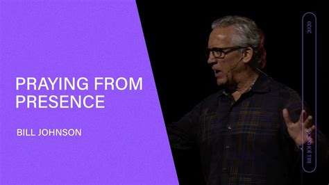 Praying From Presence Bill Johnson Full Sermon Bethel Church