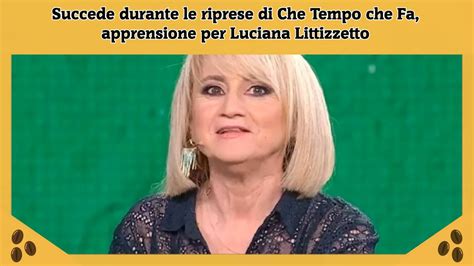 Succede Durante Le Riprese Di Che Tempo Che Fa Apprensione Per Luciana