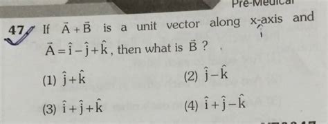 If A B Is A Unit Vector Along X Axis And A I −j K Then What Is B