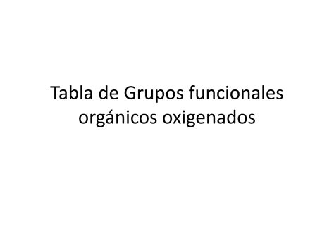 Tabla De Grupos Funcionales Orgánicos Oxigenados Ppt