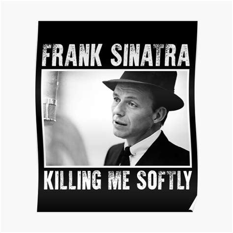 Frank Arts Sinatra Killing Me Softly Poster For Sale By Frankharlaugson Redbubble