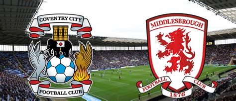 Coventry Vs Middlesbrough Live Stream Early Team News Build Up And