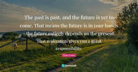 The Past Is Past And The Future Is Yet To Come That Means The Future