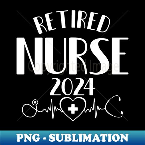 Retired Nurse 2024 Cute Nurse Retirement 2024 Png Sublimat Inspire