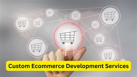 The Benefits Of Custom Ecommerce Development Services For Online Stores