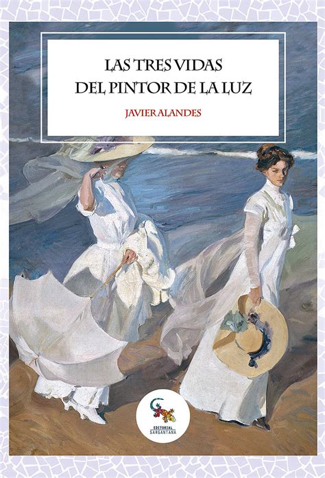 Las Tres Vidas Del Pintor De La Luz La Novela M S Interesante Sobre La