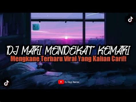 DJ MARI MENDEKAT KEMARI MENGKANE TERBARU VIRAL YANG KALIAN CARI YouTube