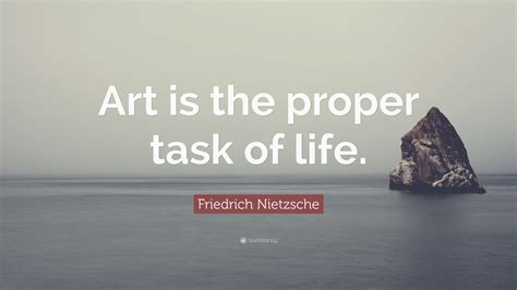 Friedrich Nietzsche Quote Art Is The Proper Task Of Life