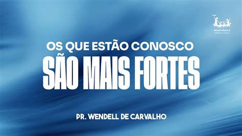 OS QUE ESTÃO CONOSCO SÃO MAIS FORTES PR WENDELL DE CARVALHO QUINTA