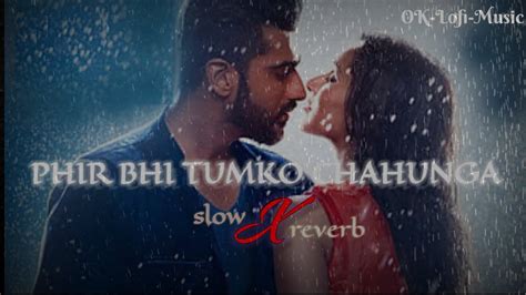 Phir Bhi Tumko Chahunga Slow And Reverb Half Girlfriend Arijit Singh Srlofi71 Youtube