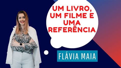 UM LIVRO UM FILME E UMA REFERÊNCIA POR FLÁVIA MAIA YouTube