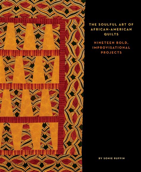 The Soulful Art Of African American Quilts Nineteen Bold Improvisational Projects Ruffin