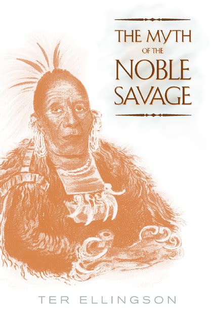 The Myth Of The Noble Savage By Ter Ellingson Paperback University