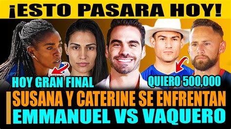 Llega Final Susana Se Enfrenta A Caterine Vaquero Vs Emmanuel