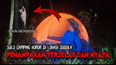 Solo Camping Horor Di Lokasi Dodola Penampakan Terjelas Dan Nyata