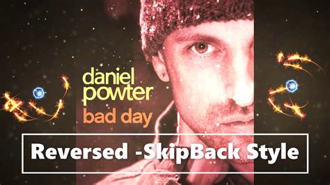 Bad Day Daniel Powter Reversed Skipback Style Youtube