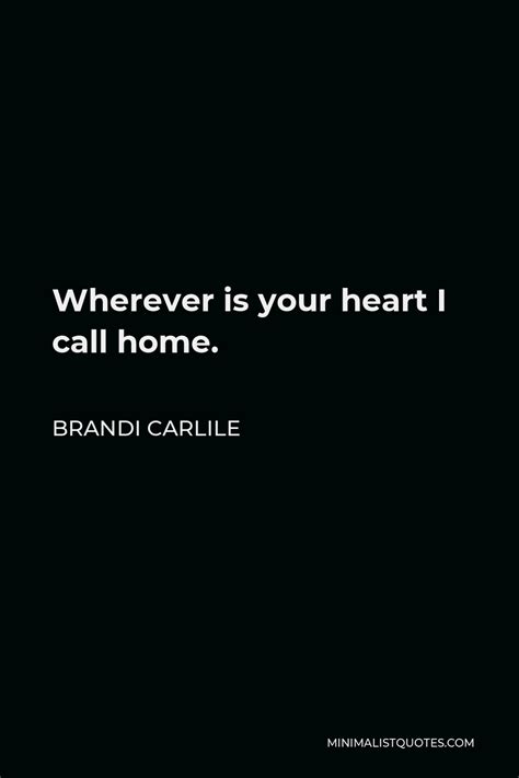 Brandi Carlile Quote Wherever Is Your Heart I Call Home