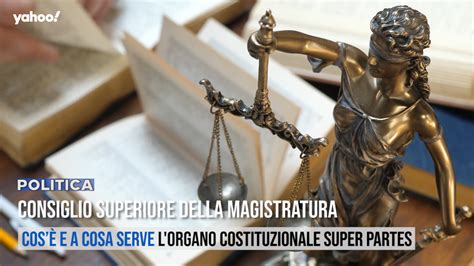 Cos Il Csm Consiglio Superiore Della Magistratura