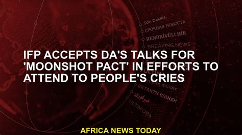 Ifp Accepts Da S Talks For Moonshot Pact In Efforts To Attend To People S Cries Youtube