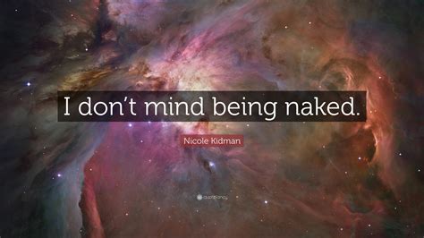 Nicole Kidman Quote I Dont Mind Being Naked