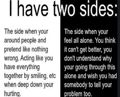 The Side When Your Around People And Pretend Like Nothing Wrong I