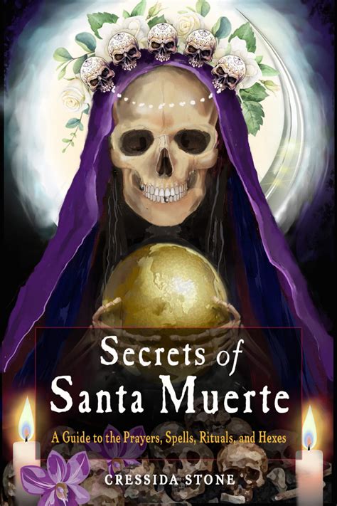 Secrets Of Santa Muerte A Guide To The Prayers Spells Rituals And