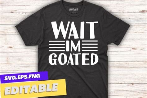 Wait Im Goated Shirt Design Vector Svg Buy T Shirt Designs