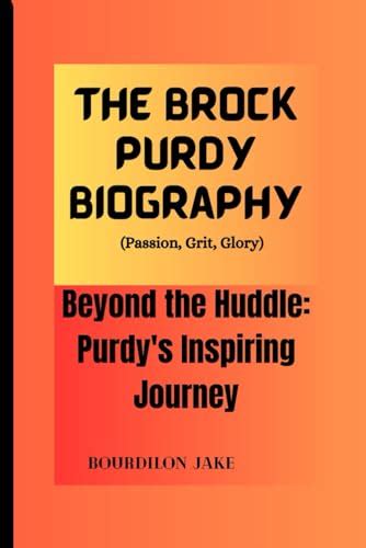 The Brock Purdy Biography (Passion, Grit, Glory): Beyond the Huddle ...