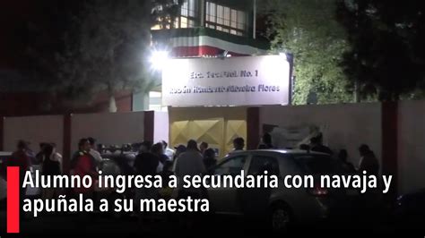 Alumno Ingresa A Secundaria Con Navaja Y Apu Ala A Su Maestra Youtube