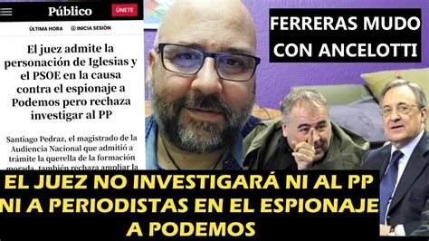 Pedraz no investigará al PP ni a Periodistas contra podemos Ferreras