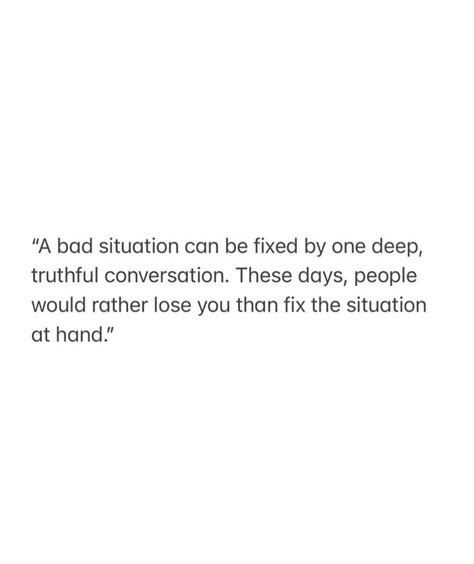 These Days People Would Rather Lose You Than Fix The Situation At Hand