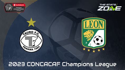 Tauro Vs Club Leon Round Of Preview Prediction Concacaf