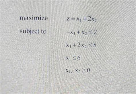 Solved Maximize Subject To X1 2x2≤8z X1 2x2−x1 X2≤2x1≤6