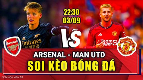 Soi Kèo Arsenal Vs Man Utd 22h30 Ngày 3 9 23 Ngoại Hạng Anh Blv Anh Khang Soi Kèo Youtube